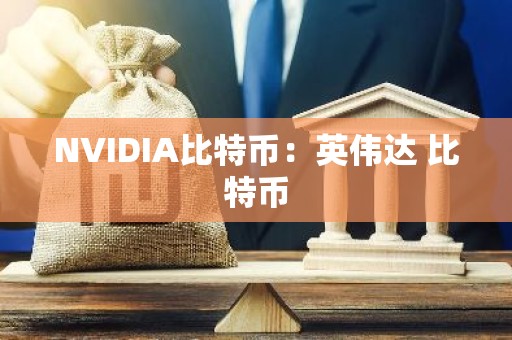 NVIDIA比特币：英伟达 比特币