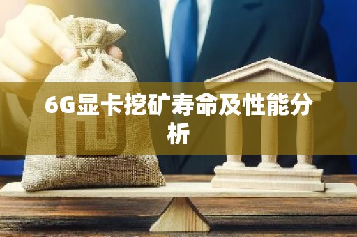 6G显卡挖矿寿命及性能分析