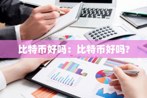 比特币好吗：比特币好吗?