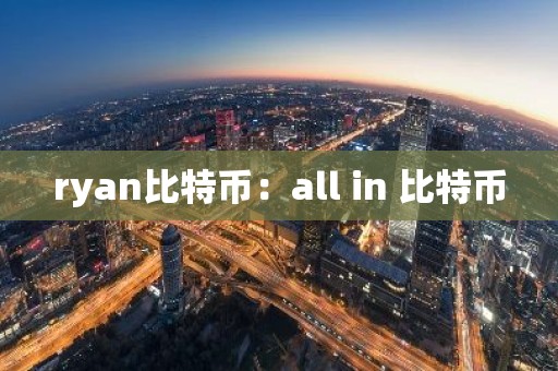 ryan比特币：all in 比特币