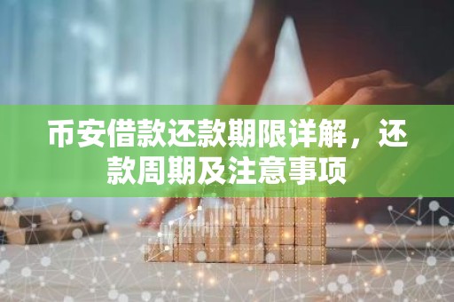 币安借款还款期限详解，还款周期及注意事项