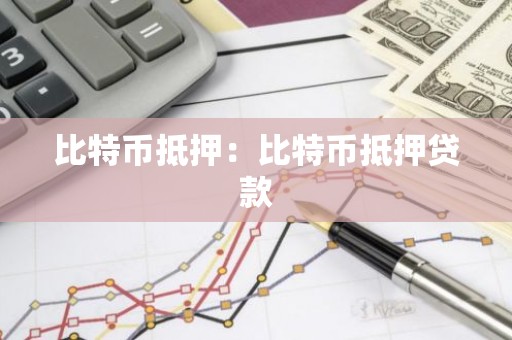 比特币抵押：比特币抵押贷款