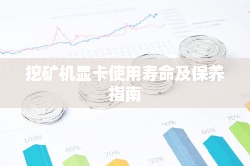 挖矿机显卡使用寿命及保养指南