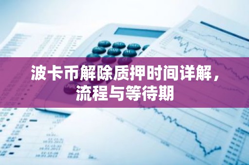波卡币解除质押时间详解，流程与等待期