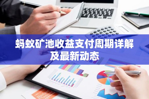 蚂蚁矿池收益支付周期详解及最新动态