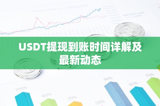 USDT提现到账时间详解及最新动态