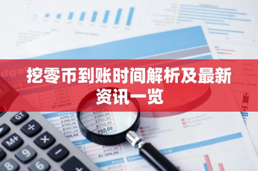 挖零币到账时间解析及最新资讯一览