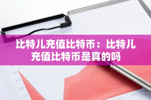 比特儿充值比特币：比特儿充值比特币是真的吗