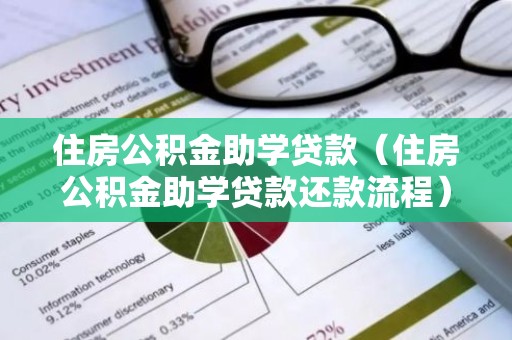 住房公积金助学贷款（住房公积金助学贷款还款流程）
