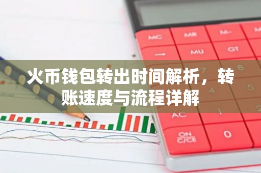 火币钱包转出时间解析，转账速度与流程详解