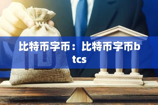 比特币字币：比特币字币btcs