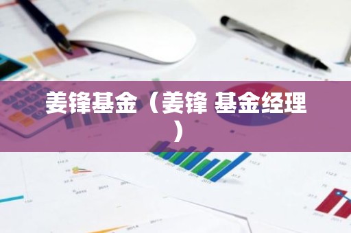 姜锋基金（姜锋 基金经理）
