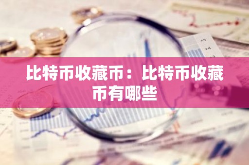 比特币收藏币：比特币收藏币有哪些