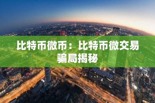比特币微币：比特币微交易骗局揭秘