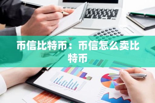 币信比特币：币信怎么卖比特币