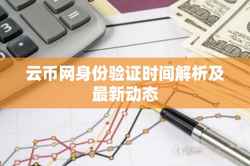 云币网身份验证时间解析及最新动态