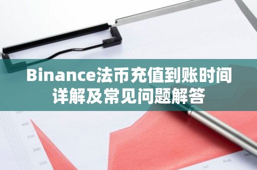 Binance法币充值到账时间详解及常见问题解答