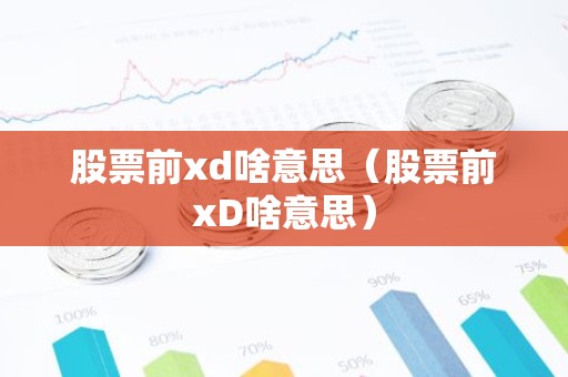 股票前xd啥意思（股票前xD啥意思）
