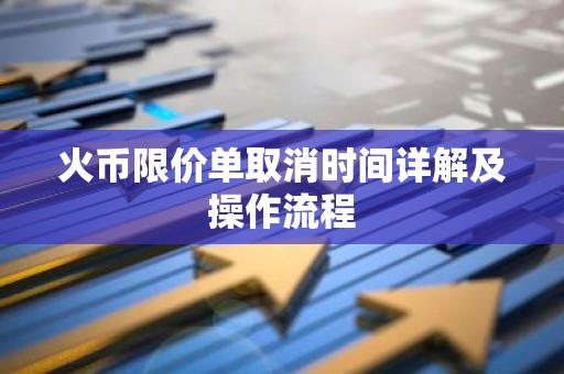 火币限价单取消时间详解及操作流程