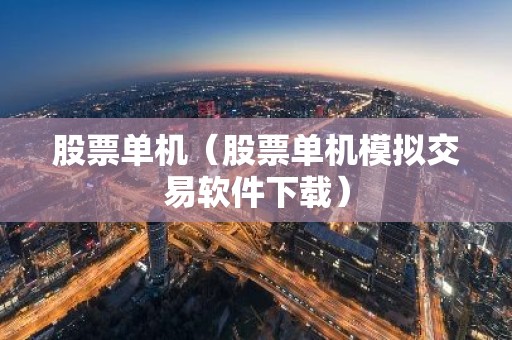 股票单机（股票单机模拟交易软件下载）