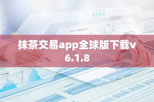 抹茶交易app全球版下载v6.1.8