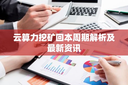 云算力挖矿回本周期解析及最新资讯