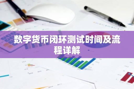 数字货币闭环测试时间及流程详解