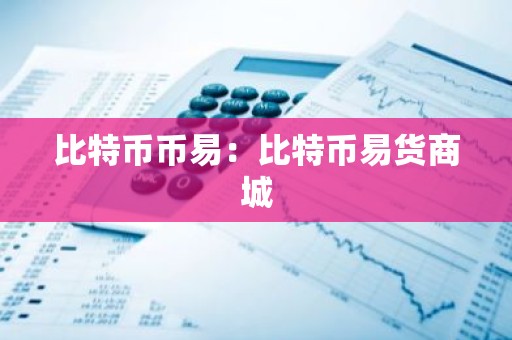 比特币币易：比特币易货商城