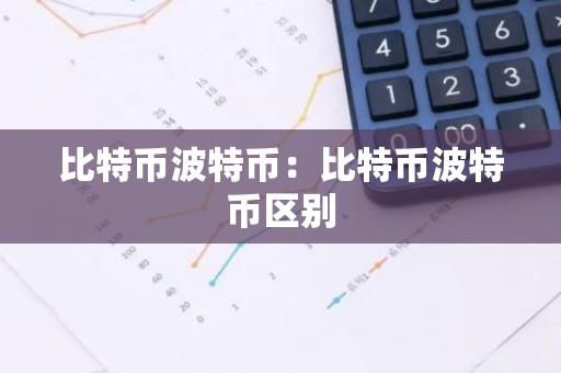 比特币波特币：比特币波特币区别