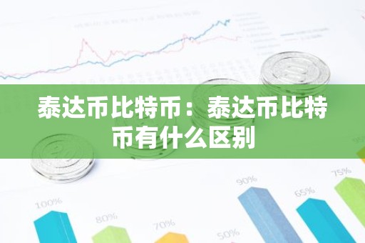 泰达币比特币：泰达币比特币有什么区别