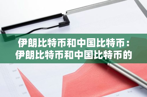 伊朗比特币和中国比特币：伊朗比特币和中国比特币的区别