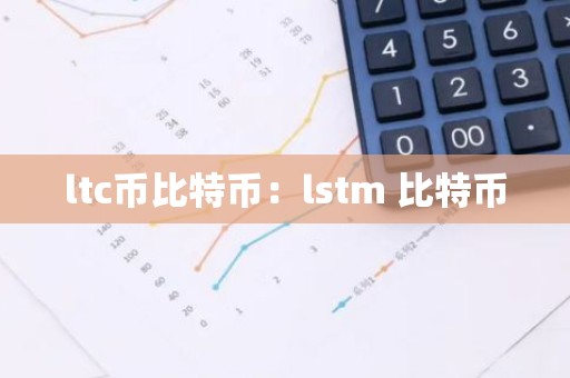 ltc币比特币：lstm 比特币