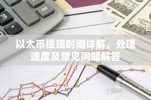 以太币提现时间详解，处理速度及常见问题解答