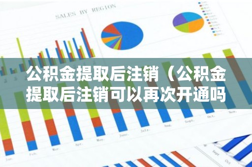 公积金提取后注销（公积金提取后注销可以再次开通吗）