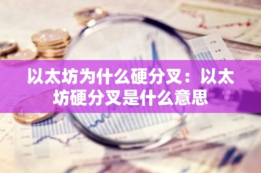以太坊为什么硬分叉：以太坊硬分叉是什么意思