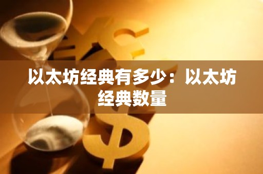 以太坊经典有多少：以太坊经典数量