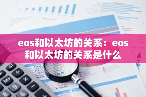 eos和以太坊的关系：eos和以太坊的关系是什么