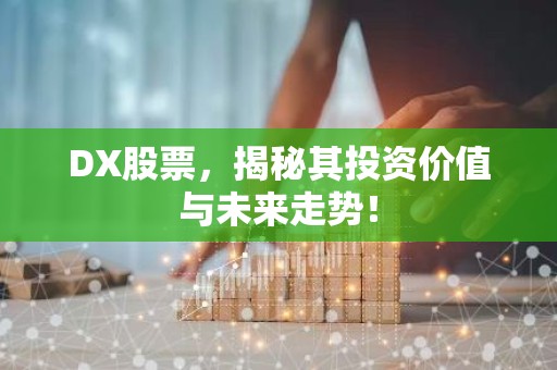 DX股票，揭秘其投资价值与未来走势！