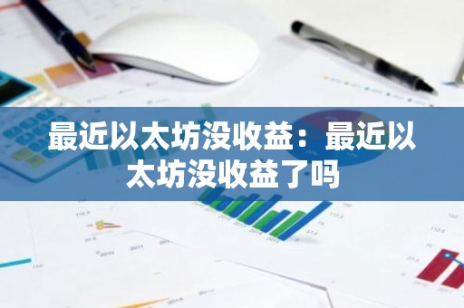 最近以太坊没收益：最近以太坊没收益了吗