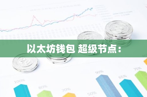 以太坊钱包 超级节点：