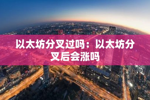 以太坊分叉过吗：以太坊分叉后会涨吗