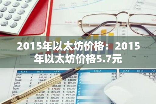 2015年以太坊价格：2015年以太坊价格5.7元