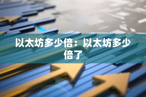 以太坊多少倍：以太坊多少倍了