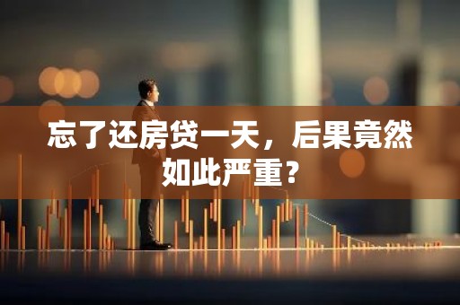 忘了还房贷一天，后果竟然如此严重？
