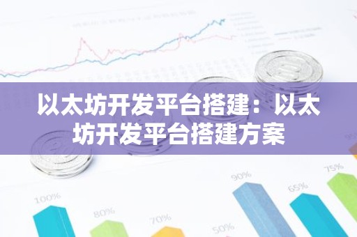 以太坊开发平台搭建：以太坊开发平台搭建方案