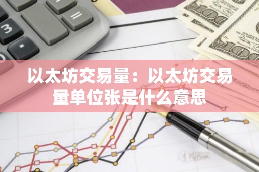 以太坊交易量：以太坊交易量单位张是什么意思