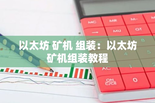 以太坊 矿机 组装：以太坊矿机组装教程