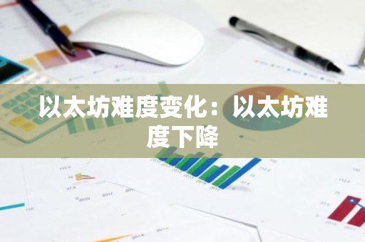 以太坊难度变化：以太坊难度下降