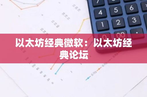 以太坊经典微软：以太坊经典论坛