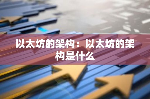 以太坊的架构：以太坊的架构是什么